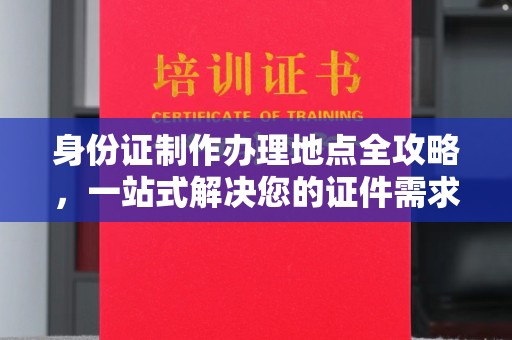 丹凤身份证制作办理地点全攻略，一站式解决您的证件需求