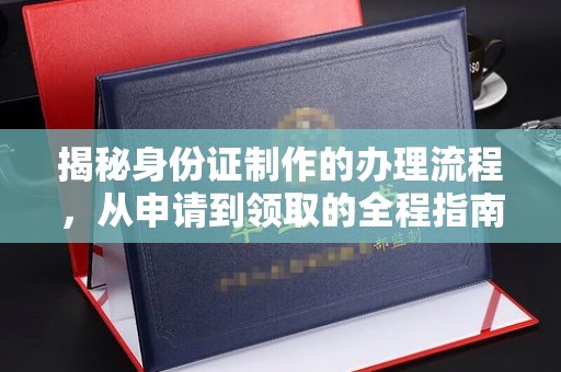 丹凤揭秘身份证制作的办理流程，从申请到领取的全程指南