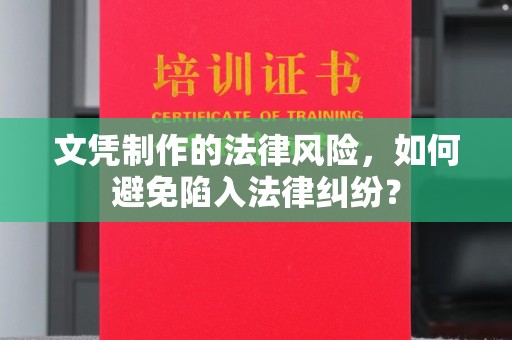 丹凤文凭制作的法律风险，如何避免陷入法律纠纷？