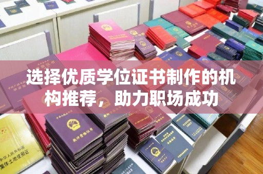 丹凤选择优质学位证书制作的机构推荐，助力职场成功