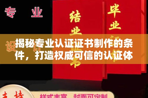 丹凤揭秘专业认证证书制作的条件，打造权威可信的认证体系