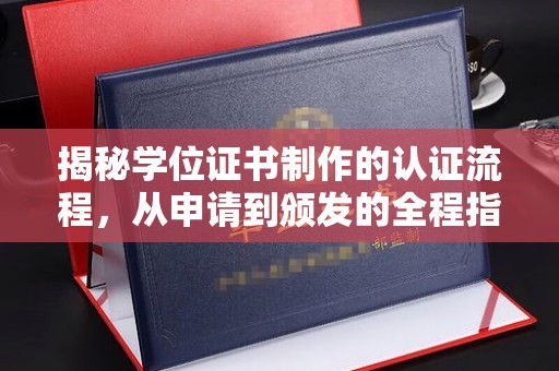 丹凤揭秘学位证书制作的认证流程，从申请到颁发的全程指南