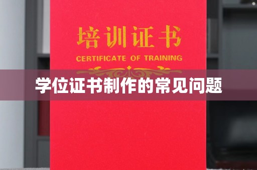 丹凤学位证书制作的常见问题